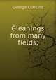 Gleanings from many fields;, George Cousins 
