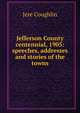 Jefferson County centennial, 1905: speeches, addresses and stories of the towns., Jere Coughlin 