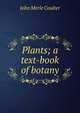 Plants; a text-book of botany, John Merle Coulter 