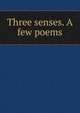 Three senses. A few poems, 