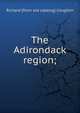 The Adirondack region;, Richard [from old catalog] Coughlin 