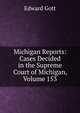 Michigan Reports: Cases Decided in the Supreme Court of Michigan, Volume 153, Edward Gott 