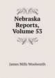 Nebraska Reports, Volume 53, James Mills Woolworth 