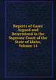 Reports of Cases Argued and Determined in the Supreme Court of the State of Idaho, Volume 14, 