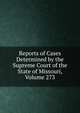Reports of Cases Determined by the Supreme Court of the State of Missouri, Volume 273, 