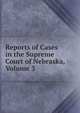 Reports of Cases in the Supreme Court of Nebraska, Volume 3, 