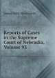 Reports of Cases in the Supreme Court of Nebraska, Volume 93, James Mills Woolworth 