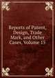 Reports of Patent, Design, Trade Mark, and Other Cases, Volume 15, 