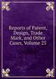 Reports of Patent, Design, Trade Mark, and Other Cases, Volume 25, 