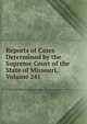Reports of Cases Determined by the Supreme Court of the State of Missouri, Volume 241, 