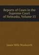 Reports of Cases in the Supreme Court of Nebraska, Volume 55, Woolworth James Mills 