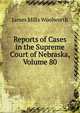 Reports of Cases in the Supreme Court of Nebraska, Volume 80, Woolworth James Mills 