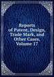 Reports of Patent, Design, Trade Mark, and Other Cases, Volume 17, 