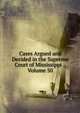 Cases Argued and Decided in the Supreme Court of Mississippi ., Volume 50, 