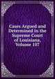 Cases Argued and Determined in the Supreme Court of Louisiana, Volume 107, 