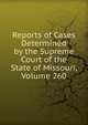 Reports of Cases Determined by the Supreme Court of the State of Missouri, Volume 260, 