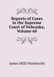 Reports of Cases in the Supreme Court of Nebraska, Volume 60, James Mills Woolworth 
