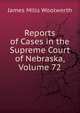 Reports of Cases in the Supreme Court of Nebraska, Volume 72, James Mills Woolworth 