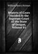 Reports of Cases Decided in the Supreme Court of the State of Oregon, Volume 81, Holmes William Henry 