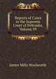 Reports of Cases in the Supreme Court of Nebraska, Volume 99, James Mills Woolworth 