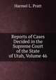 Reports of Cases Decided in the Supreme Court of the State of Utah, Volume 46, Harmel L. Pratt 