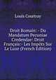 Droit Romain: - Du Mandatum Pecuniae Credendae: Droit Francais:- Les Impots Sur Le Luxe (French Edition), Louis Courtray 