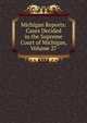 Michigan Reports: Cases Decided in the Supreme Court of Michigan, Volume 27, 