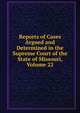 Reports of Cases Argued and Determined in the Supreme Court of the State of Missouri, Volume 22, 
