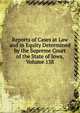 Reports of Cases at Law and in Equity Determined by the Supreme Court of the State of Iowa, Volume 138, 