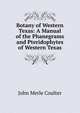 Botany of Western Texas: A Manual of the Phanegrams and Pteridophytes of Western Texas, John Merle Coulter 