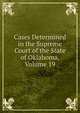 Cases Determined in the Supreme Court of the State of Oklahoma, Volume 19, 