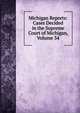 Michigan Reports: Cases Decided in the Supreme Court of Michigan, Volume 34, 