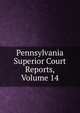 Pennsylvania Superior Court Reports, Volume 14, 