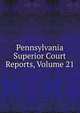 Pennsylvania Superior Court Reports, Volume 21, 
