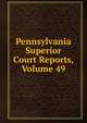 Pennsylvania Superior Court Reports, Volume 49, 