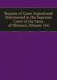 Reports of Cases Argued and Determined in the Supreme Court of the State of Missouri, Volume 104, 