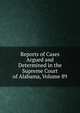 Reports of Cases Argued and Determined in the Supreme Court of Alabama, Volume 89, 