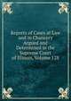 Reports of Cases at Law and in Chancery Argued and Determined in the Supreme Court of Illinois, Volume 128, 
