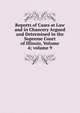 Reports of Cases at Law and in Chancery Argued and Determined in the Supreme Court of Illinois, Volume 4; volume 9, 