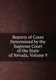Reports of Cases Determined by the Supreme Court of the State of Nevada, Volume 9, 