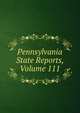 Pennsylvania State Reports, Volume 111, 