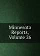 Minnesota Reports, Volume 26, 
