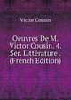 Oeuvres De M. Victor Cousin. 4. Ser. Litterature . (French Edition), Victor Cousin 