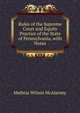 Rules of the Supreme Court and Equity Practice of the State of Pennsylvania, with Notes, Mathias Wilson McAlarney 