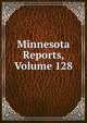 Minnesota Reports, Volume 128, 