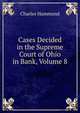 Cases Decided in the Supreme Court of Ohio in Bank, Volume 8, Charles Hammond 