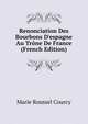 Renonciation Des Bourbons D'espagne Au Tr?ne De France (French Edition), Marie Roussel Courcy 