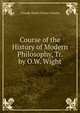 Course of the History of Modern Philosophy, Tr. by O.W. Wight, Claude Henri Victor Cousin 