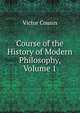 Course of the History of Modern Philosophy, Volume 1, Victor Cousin 