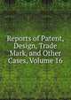 Reports of Patent, Design, Trade Mark, and Other Cases, Volume 16, 